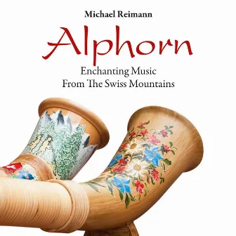 Alphorn: Enchanting Music from the Swiss Mountains by Michael Reimann