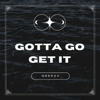 Gotta Go Get It by GeeKay