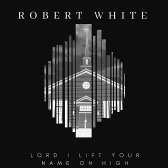 Lord I Lift Your Name on High by Robert White