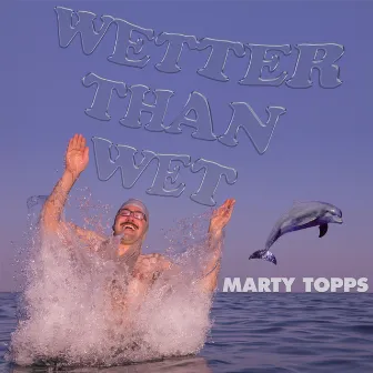 Wetter Than Wet by Marty Topps