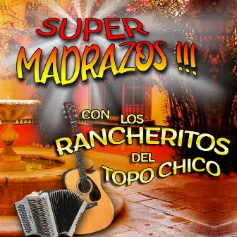 Super Madrazos Con Los Rancheritos Del Topo Chico by Los Rancheritos Del Topo Chico