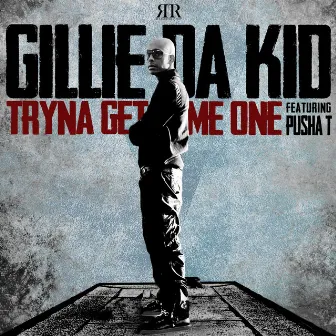 Tryna Get Me One by Gillie Da Kid