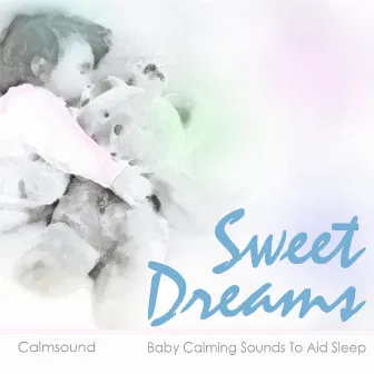 Sweet Dreams - Baby Calming Sounds to Aid Sleep by Calmsound