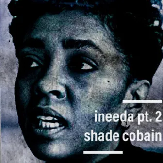 Ineeda, Pt. 2 by Shade Cobain