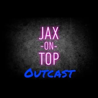 Outcast by Jax On Top