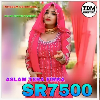 ASLAM TERA FIRKA SR7500 by Tahseem Dehangal