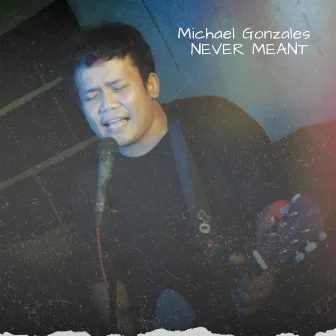 Never Meant by Michael Gonzales