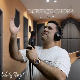 O Crente Chora by Odirley Rangel