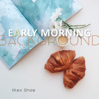 Early Morning Background Music by Alex Shaw