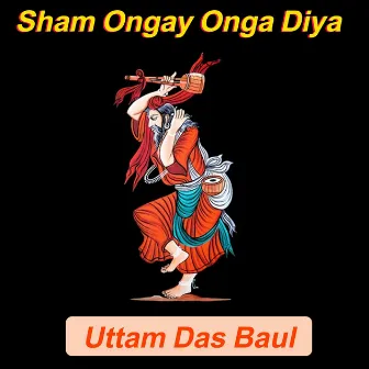 Sham Ongay Onga Diya by Uttam Das Baul