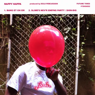 BANG ET ON EM b/w SLIME'S NEV'R END'NG PARTY / SHIN-DIG by Nappy Nappa