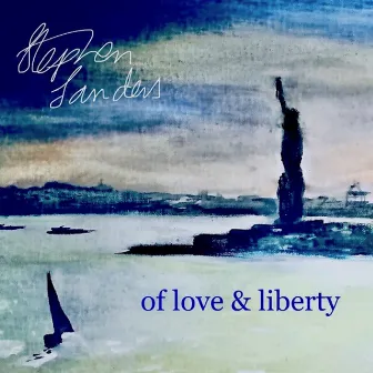 Of Love & Liberty by Stephen Sanders