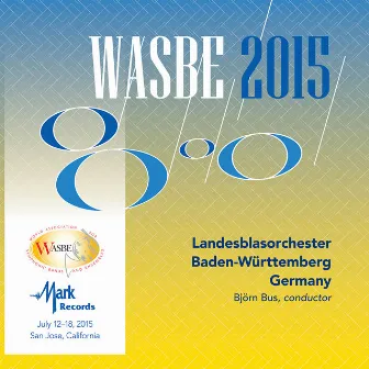 2015 WASBE San Jose, USA: Landesblasorchester Baden-Württemberg (Live) by Landesblasorchester Baden-Württemberg