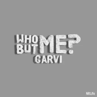 Who but Me? by Garvi