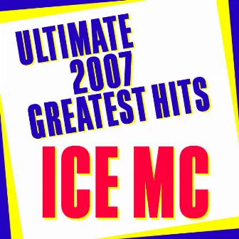 Ultimate 2007 Greatest Hits by Ice Mc