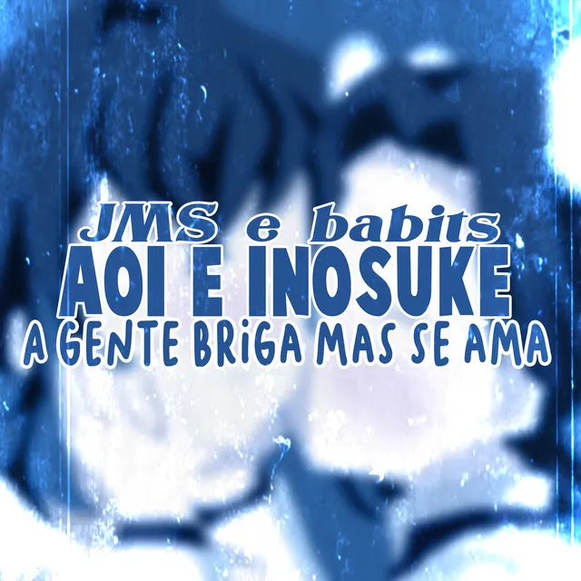 Aoi & Inosuke - A Gente Briga Mas Se Ama