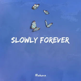 Slowly Forever by Mahara