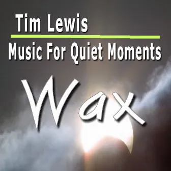 Music for Quiet Moments: Wax by Tim Lewis