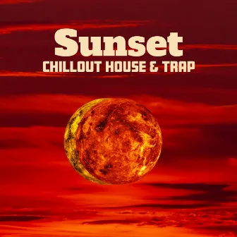 Sunset: Chillout House & Trap by Chill Trap Beats