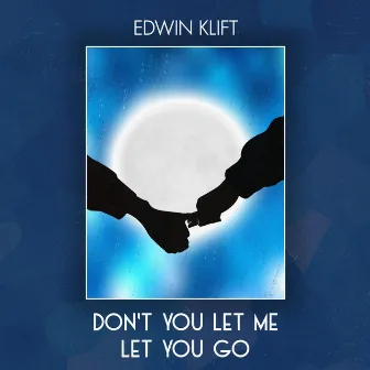 Don't You Let Me Let You Go by Edwin Klift