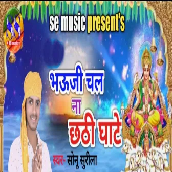 Bhauji Chal Na Chhathi Ghate by Sonu Surila