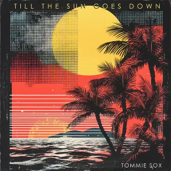 Till the Sun Goes Down by Tommie Sox