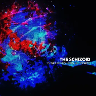 Displaced and Altered by Schizoid