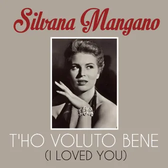 T'ho Voluto Bene (I Loved You) by Silvana Mangano