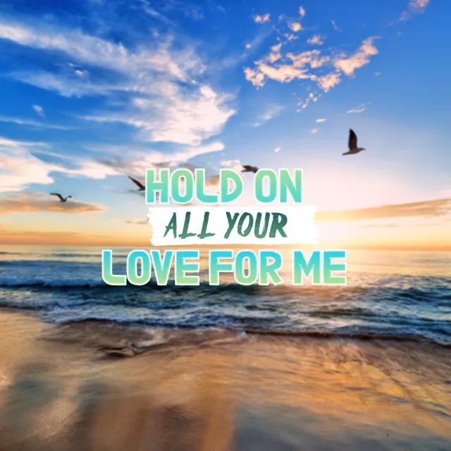 Hold On All Your Love For Me