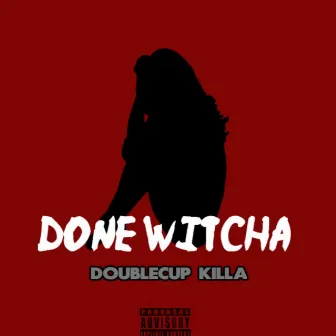 Done Witcha by DoubleCup Killa