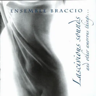 Lascivious Sounds and other amorous things by Ensemble Braccio