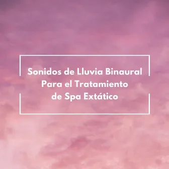 Sonidos De Lluvia Binaural Para El Tratamiento De Spa Extático by Música Spa Completa