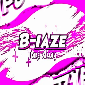 Take Away by B-laze