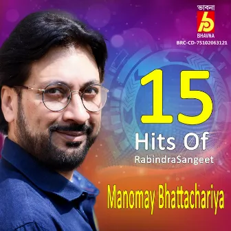 15 Hits Of Rabindrasangeet by Manomay Bhattacharya