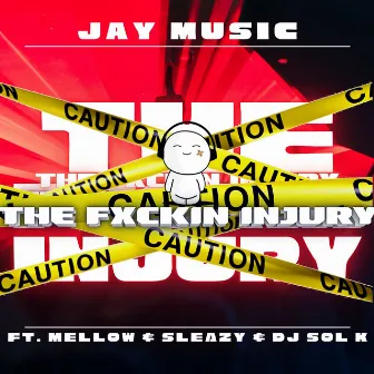 The Fxckin Injury (feat. Mellow & Sleazy & DJ SOL K) by Jay Music