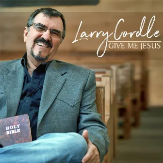 Give Me Jesus by Larry Cordle