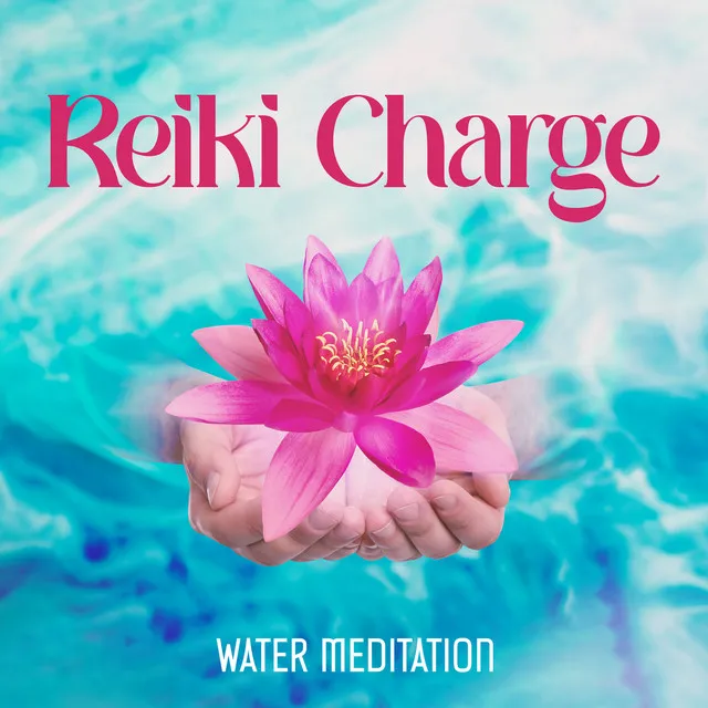 Reiki Charge Water Meditation: Deeply Healing Music to Balance the Water Energy in Your Body, Let the Healing Waters Flows Through You