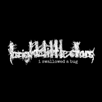 i swallowed a bug by bright little stars