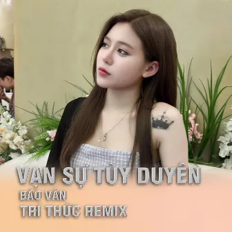 Vạn Sự Tuỳ Duyên (Remix) by Trí Thức