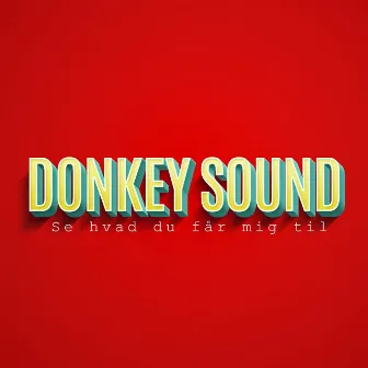 Se Hvad Du Får Mig Til by Donkey Sound