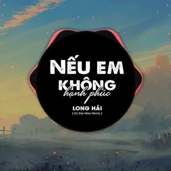 Nếu Em Không Hạnh Phúc - Nhạc Remix Hot Tik Tok by Long Hải