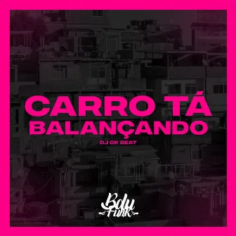 CARRO TÁ BALANÇANDO by DJ GK BEAT