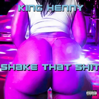 Shake That Shit by King Henny