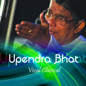 Vocal Classical: Upendra Bhat by Upendra Bhat