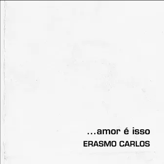 ... Amor É Isso by Erasmo Carlos