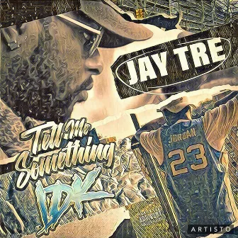 Tell Me Something IDK by Jay Tre