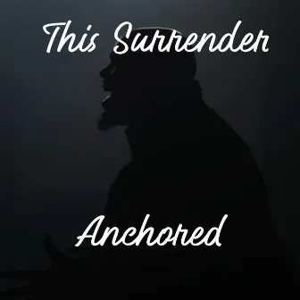 Anchored by This Surrender