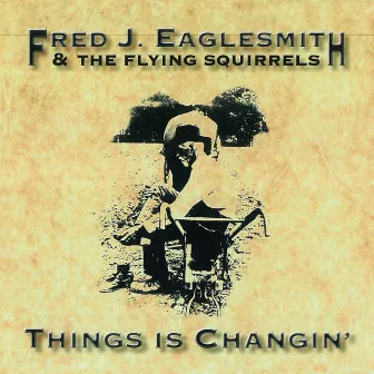 Things Is Changin by Fred Eaglesmith