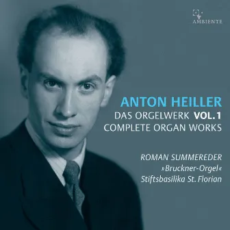 Anton Heiller: Complete Organ Works, Vol. 1 by Roman Summereder