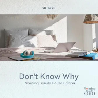 Don't Know Why (Morning Beauty Chill House Edition) by Stella Sol